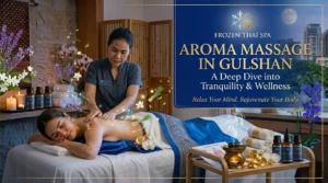 Aroma massage in Gulshan - tranquility and wellness at Frozen Thai Spa