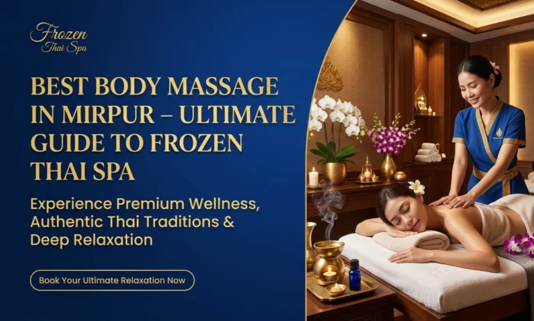 Best Body Massage in Mirpur – Ultimate Guide to Frozen Thai Spa