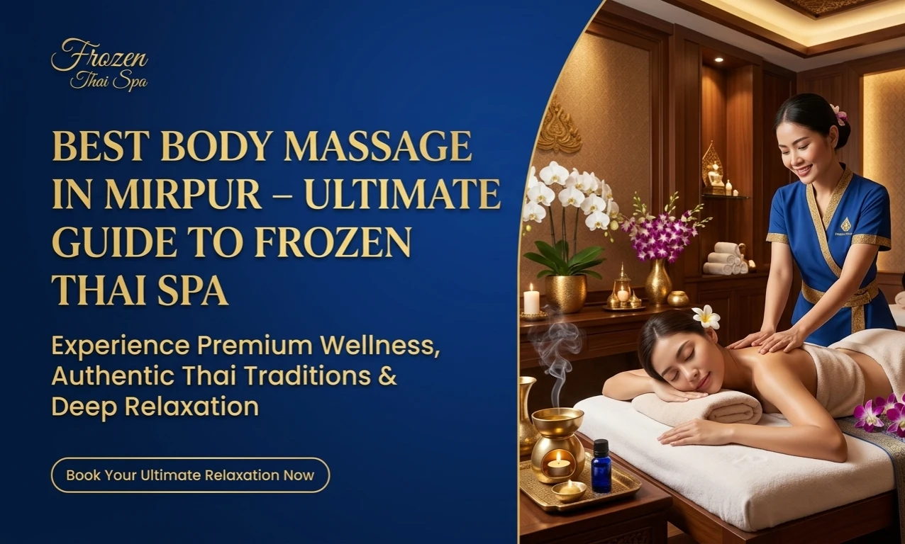 Best Body Massage in Mirpur – Ultimate Guide to Frozen Thai Spa